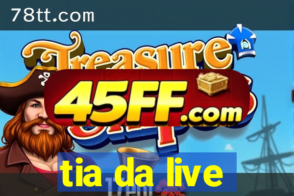 tia da live
